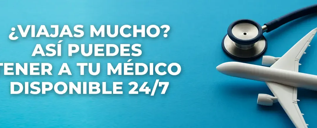 ¿Viajas mucho? Así puedes tener a tu médico disponible 24/7